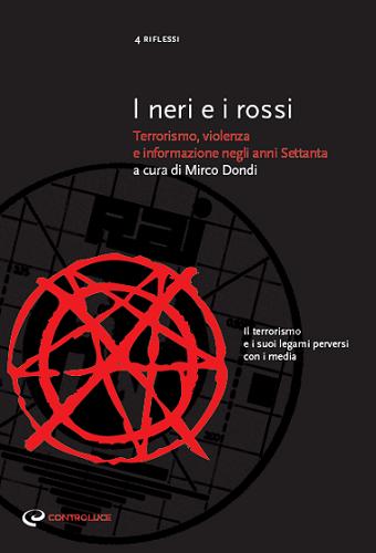 Clicca qui - Libro "I Neri e i Rossi - Terrorismo, violenza e informazione negli anni Settanta" a cura di Mirco Dondi - il terrorismo e i suoi legami perversi con i media - Edizioni Controluce